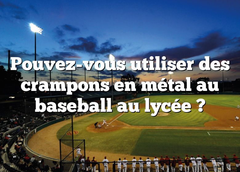 Pouvez-vous utiliser des crampons en métal au baseball au lycée ?